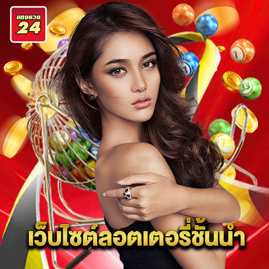 แทงหวย24 เว็บไซต์ลอตเตอรี่ชั้นนำ